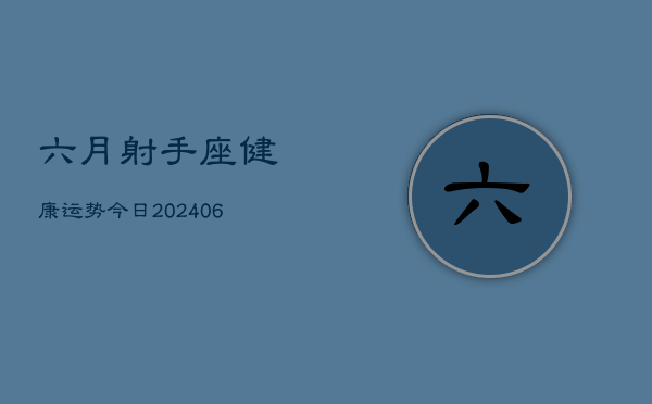 1、六月射手座健康运势今日(8月06日)