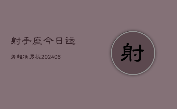 1、射手座今日运势超准男视(8月23日)