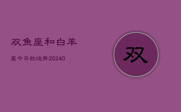 1、双鱼座和白羊座今日的运势(9月04日)