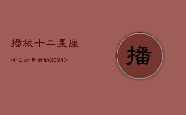 1、播放十二星座今日运势最新(9月05日)