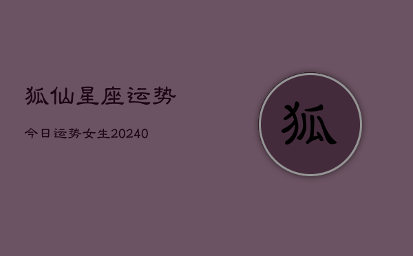 1、狐仙星座运势今日运势女生(9月12日)