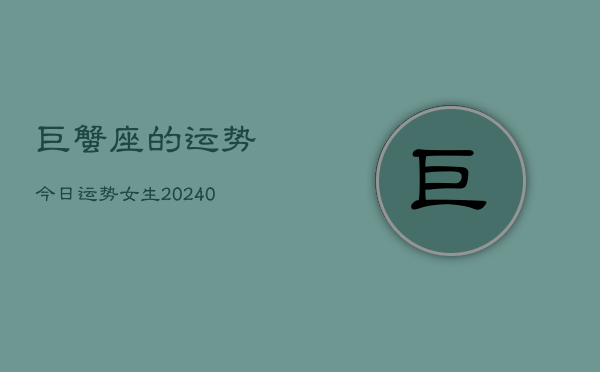 1、巨蟹座的运势今日运势女生(9月15日)