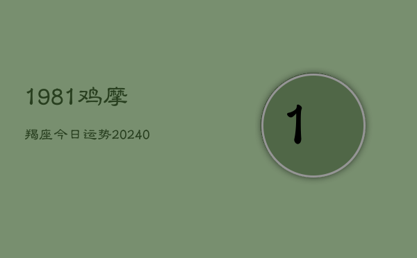 1、1981鸡摩羯座今日运势(9月27日)