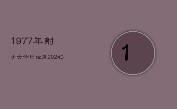 1、1977年射手女今日运势(10月10日)