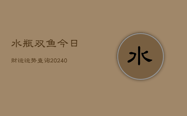 1、水瓶双鱼今日财运运势查询(10月12日)