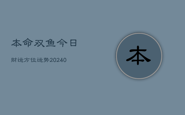 1、本命双鱼今日财运方位运势(10月20日)