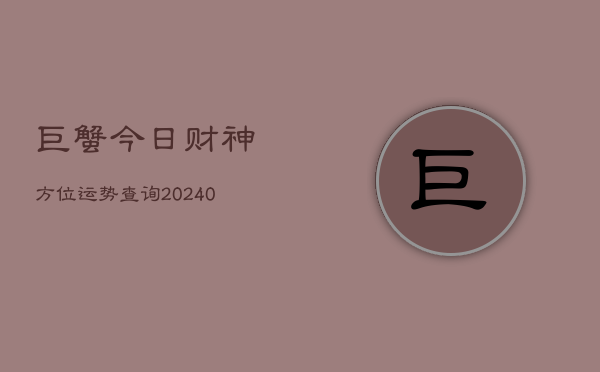 1、巨蟹今日财神方位运势查询(10月22日)