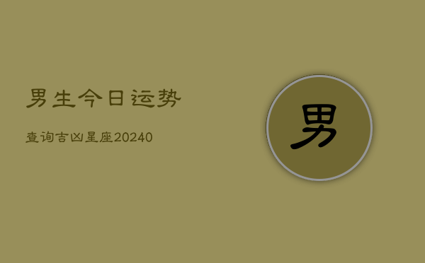 1、男生今日运势查询吉凶星座(10月26日)